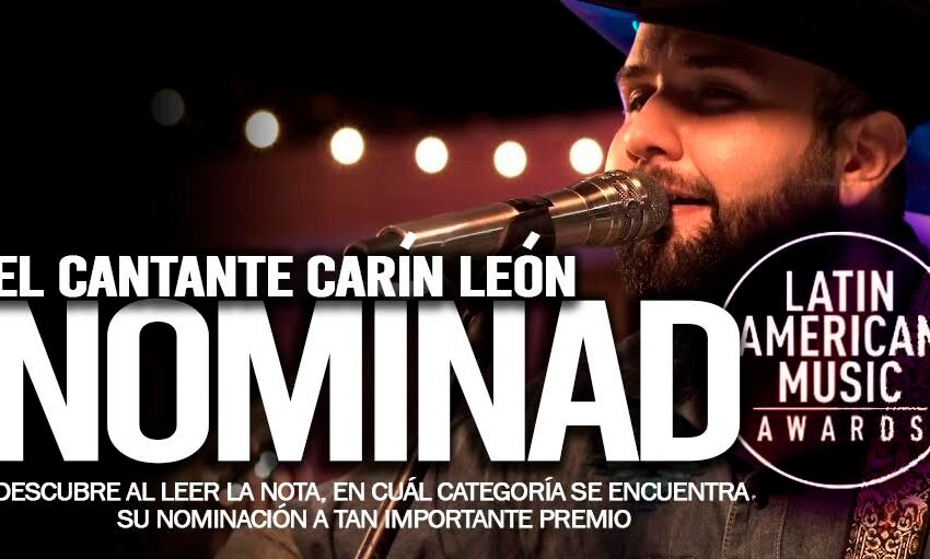  CARIN LEÓN FUE NOMINADO A LOS LATIN AMERICAN MUSIC AWARDS 2022