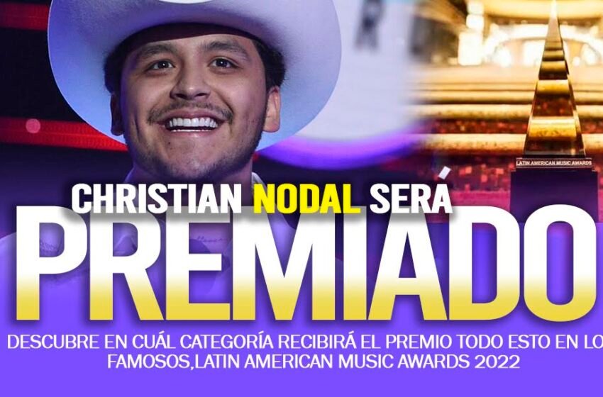  CHRISTIAN NODAL RECIBIRÁ PREMIO EVOLUCIÓN EXTRAORDINARIA EN LOS LATIN AMERICAN MUSIC AWARDS 2022