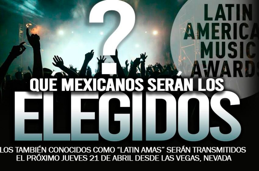  QUÉ MEXICANOS FORMARÁN PARTE DE LOS «LATIN AMERICAN MUSIC AWARDS» 2022