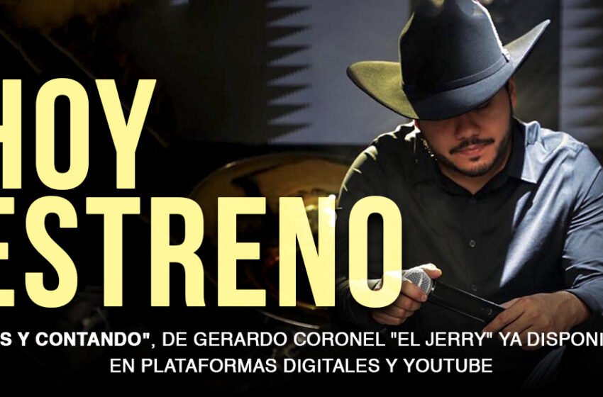  HOY LANZAMIENTO DE «DOS Y CONTANDO» DE GERARDO CORONEL «EL JERRY» YA DISPONIBLE EN PLATAFORMAS DIGITALES Y YOUTUBE