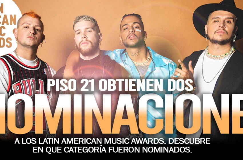 PISO 21 OBTIENE DOS NOMINACIONES A LOS PREMIOS LATIN AMERICAN MUSIC AWARDS